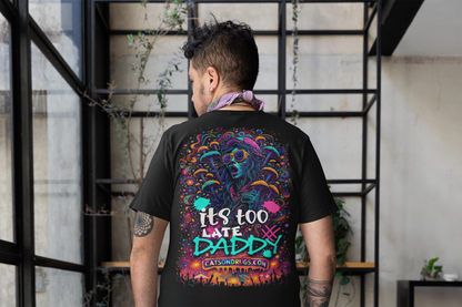 Psychedelic T-Shirt | It's too late Daddy