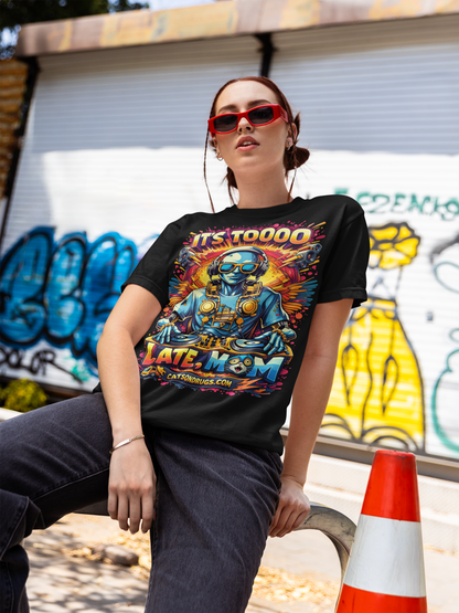 It's too late Mom | Psychedelic T-Shirt | Ecstasy Edition