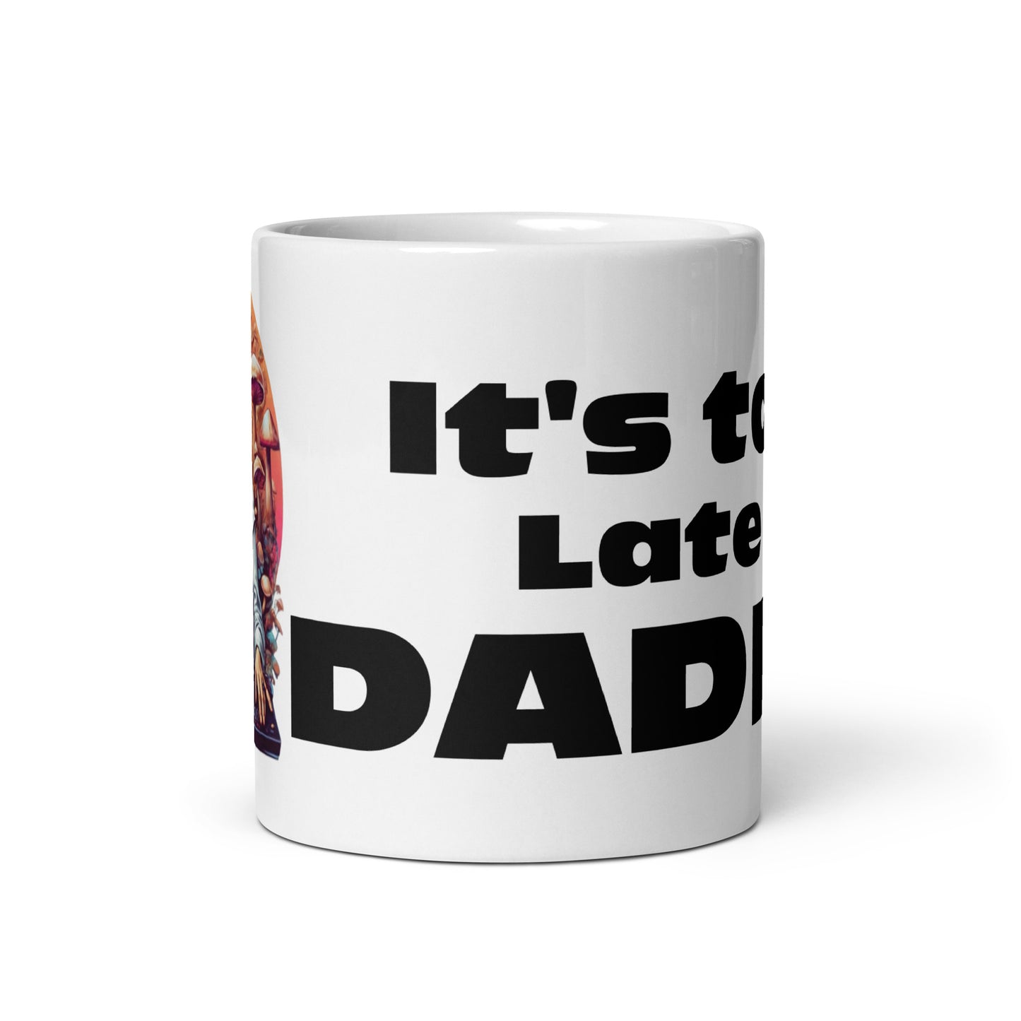 It's too late Daddy - White glossy mug