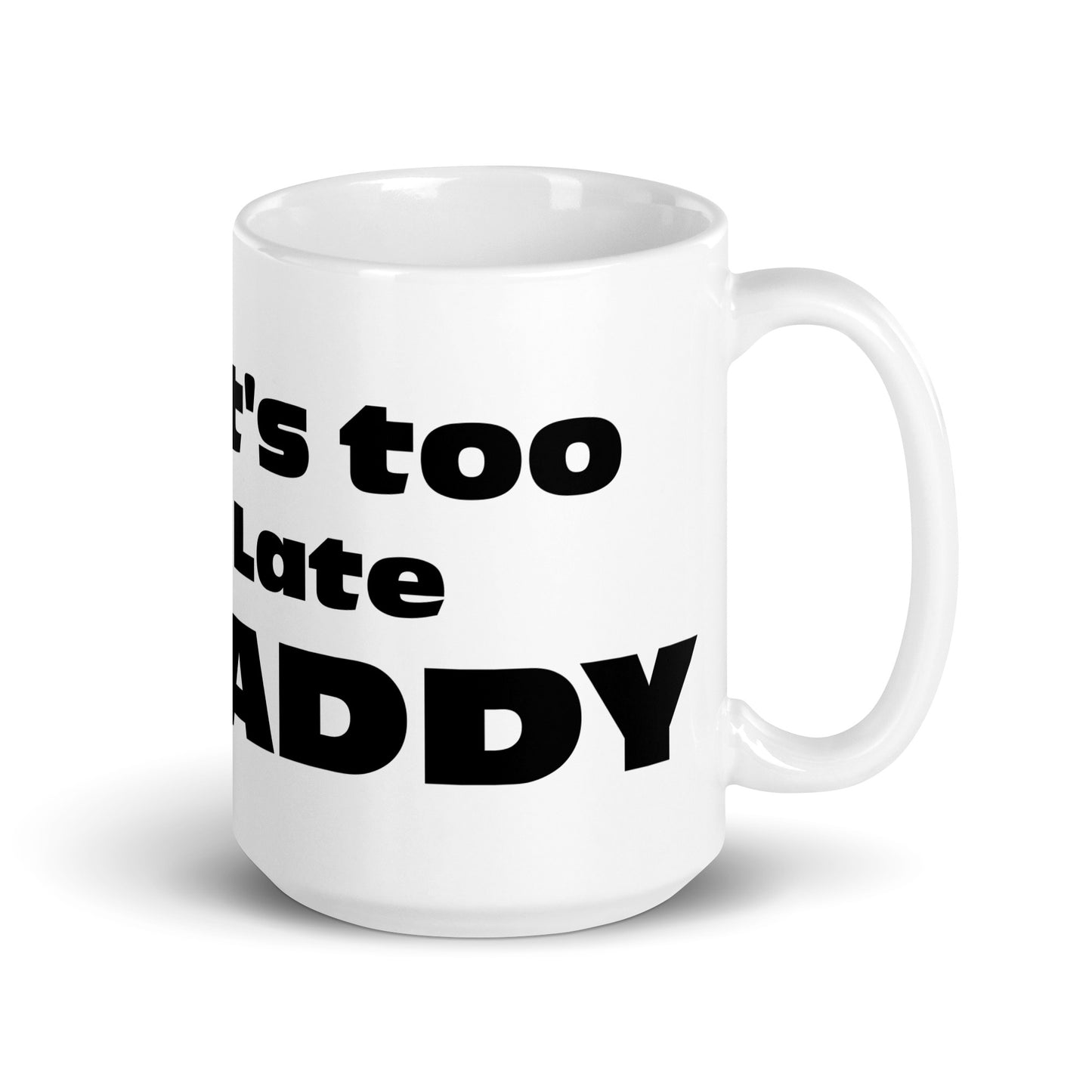 It's too late Daddy - White glossy mug
